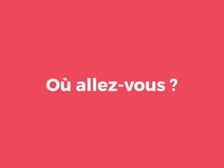 Où allez-vous ?
 