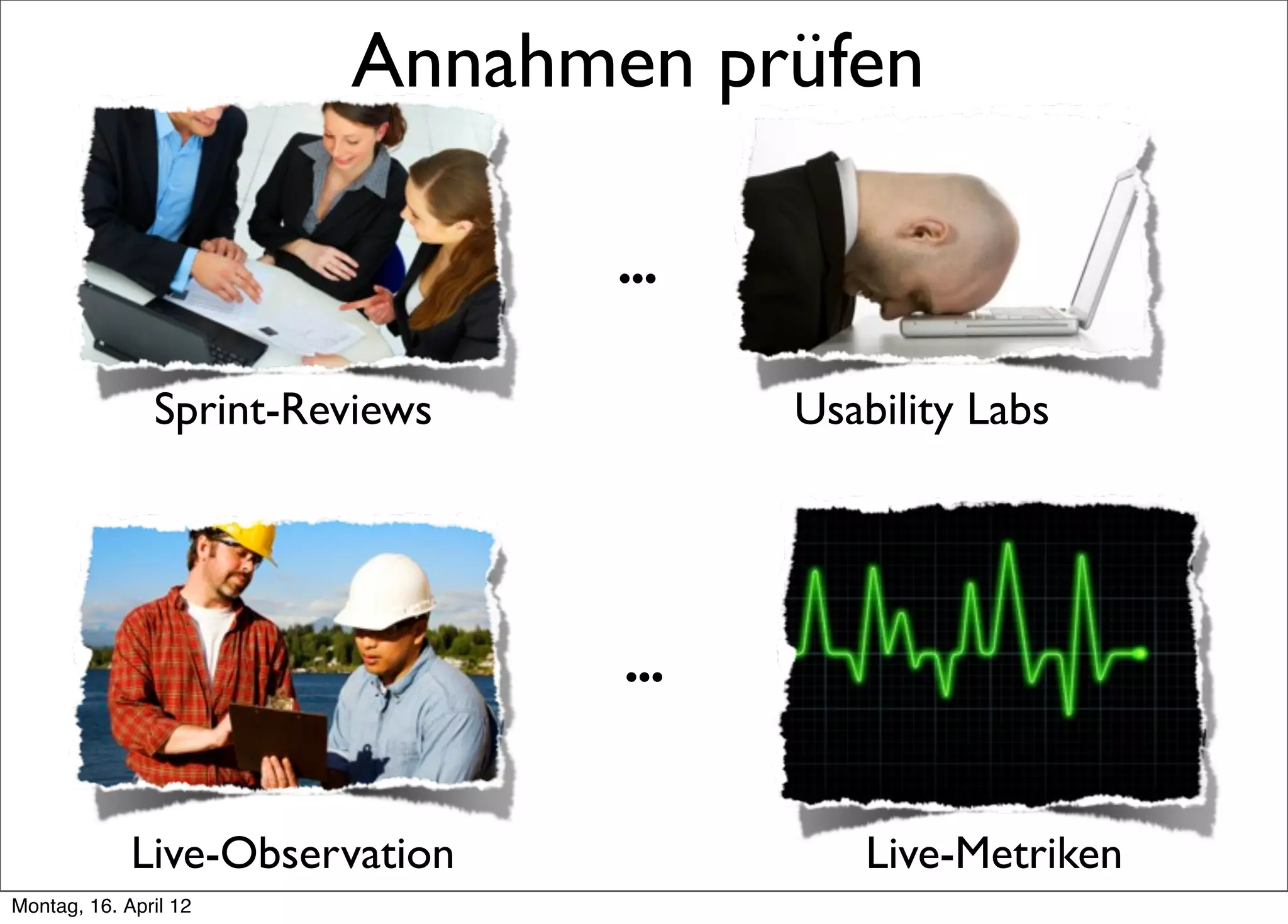 Annahmen prüfen

                                ...


               Sprint-Reviews         Usability Labs




                                ...



             Live-Observation            Live-Metriken
Montag, 16. April 12
 