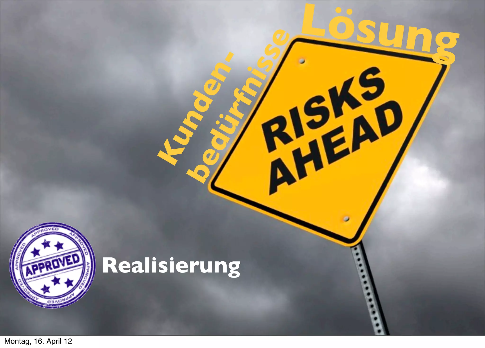 Lösung




                                      e
                                  iss
                            dü n-
                              rfn
                          be nde
                           Ku


                       Realisierung


Montag, 16. April 12
 