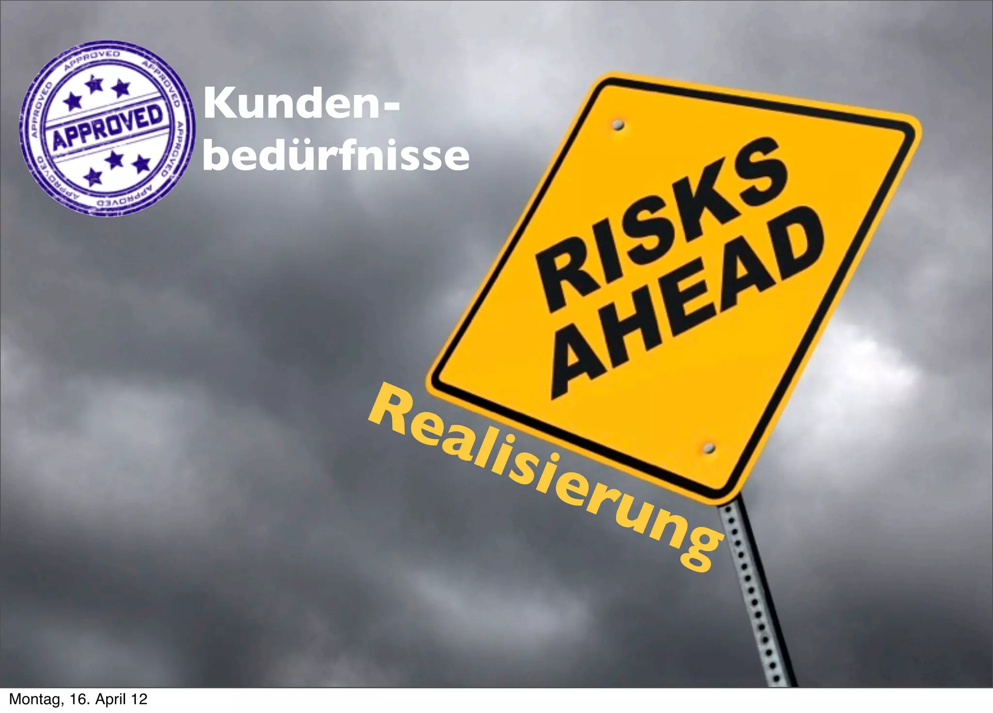 Kunden-
                       bedürfnisse




                             Re
                               alis
                                   ier
                                      ung


Montag, 16. April 12
 