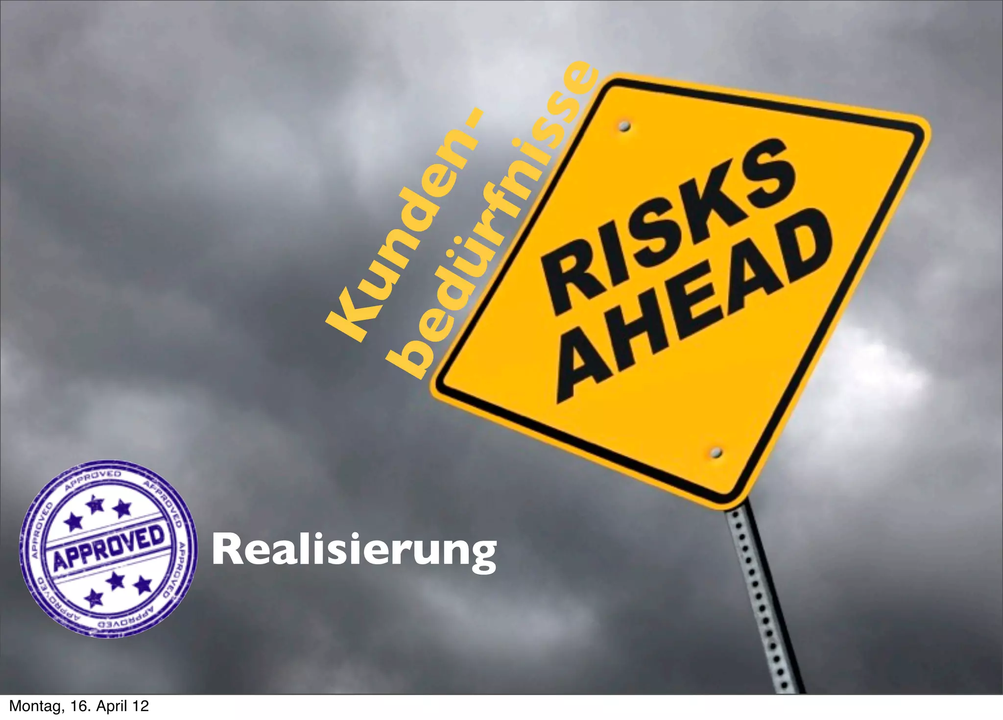 e
                                  iss
                            dü n-
                              rfn
                          be nde
                           Ku


                       Realisierung


Montag, 16. April 12
 
