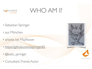 WHO AM I?
• Sebastian Springer	

• aus München	

• arbeite bei Mayﬂower	

• https://github.com/sspringer82	

• @basti_springer	

• Consultant,Trainer,Autor
 