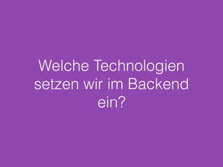 Welche Technologien
setzen wir im Backend
ein?
 