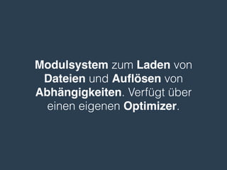 Modulsystem zum Laden von
Dateien und Auﬂösen von
Abhängigkeiten. Verfügt über
einen eigenen Optimizer.
 