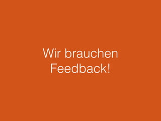 Wir brauchen
Feedback!
 