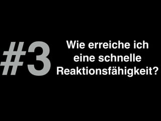 #3
Wie erreiche ich
eine schnelle
Reaktionsfähigkeit?
 