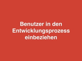 Benutzer in den
Entwicklungsprozess
einbeziehen
 