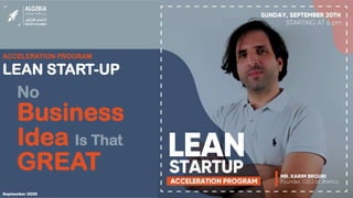 September 2020
ACCELERATION PROGRAM
LEAN START-UP
No
Business
Idea Is That
GREAT
 