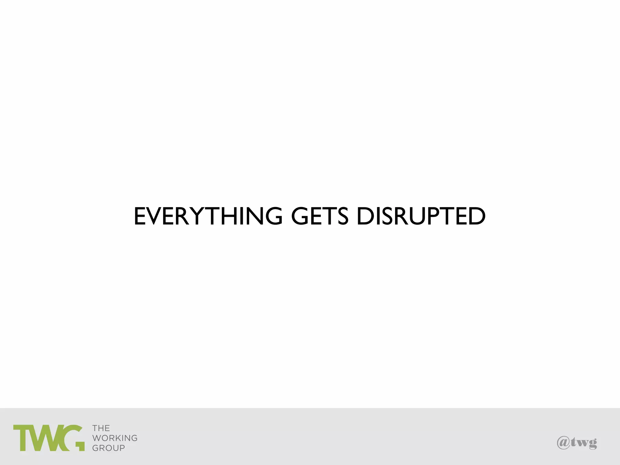 @twg
EVERYTHING GETS DISRUPTED
 