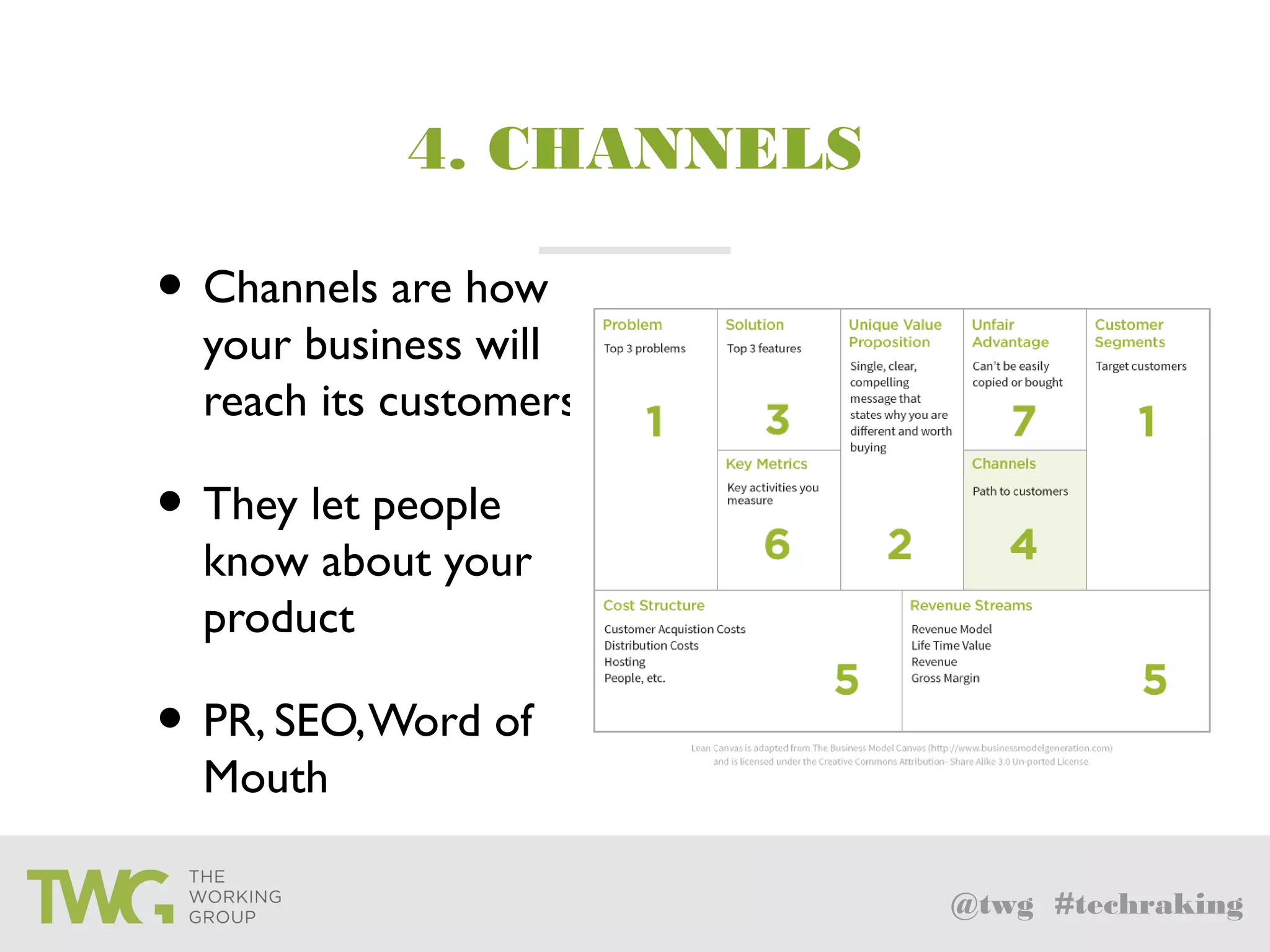 @twg #techraking
4. CHANNELS
• Channels are how
your business will
reach its customers
• They let people
know about your
product
• PR, SEO,Word of
Mouth
 