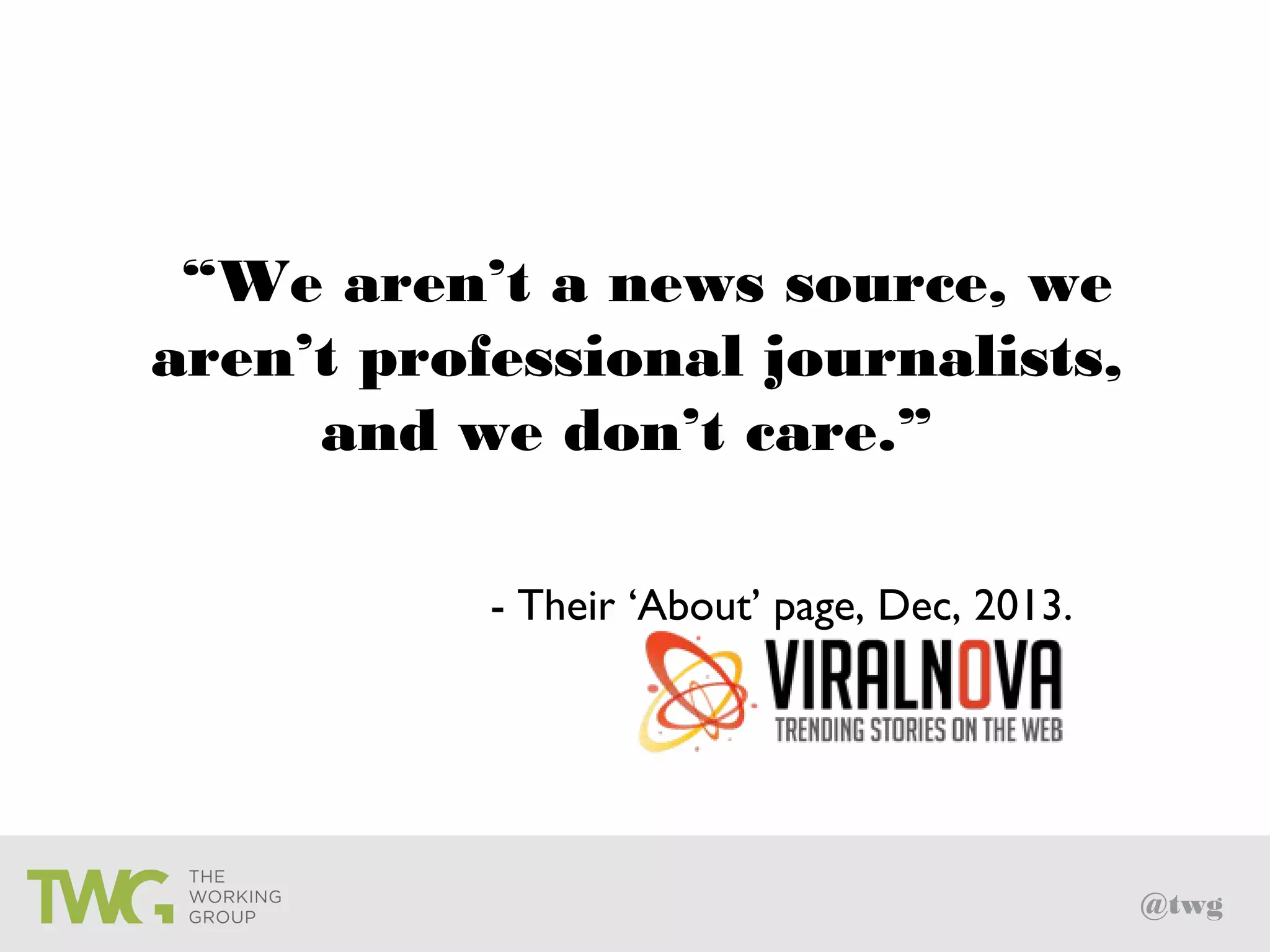 @twg
“We aren’t a news source, we
aren’t professional journalists,
and we don’t care.”
- Their ‘About’ page, Dec, 2013.
 