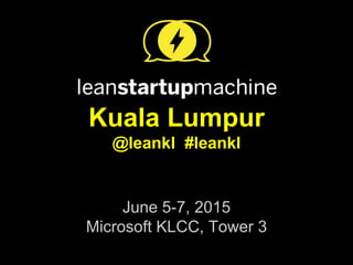 Kuala Lumpur
@leankl #leankl
June 5-7, 2015
Microsoft KLCC, Tower 3
 