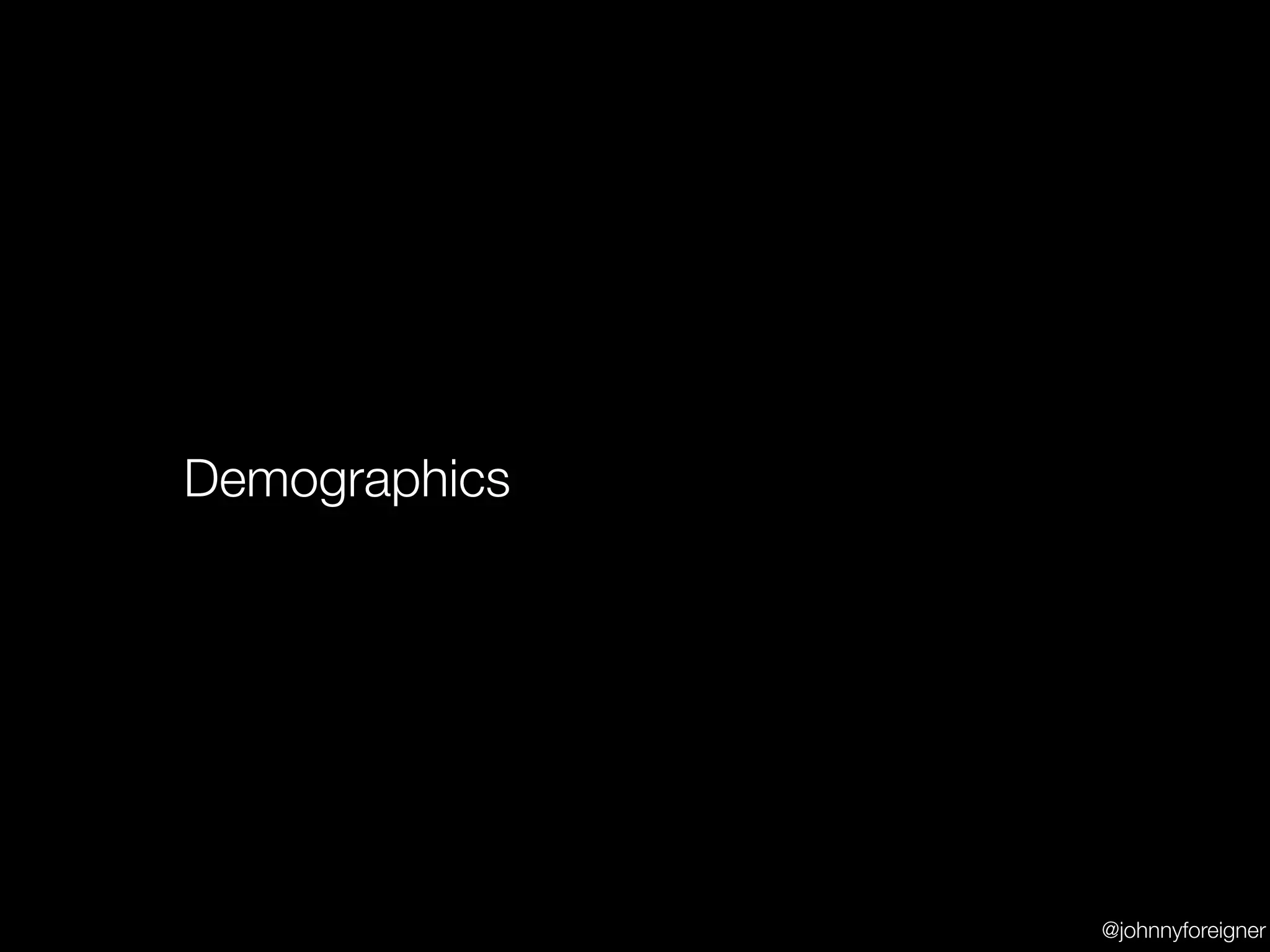 Demographics




               @johnnyforeigner
 