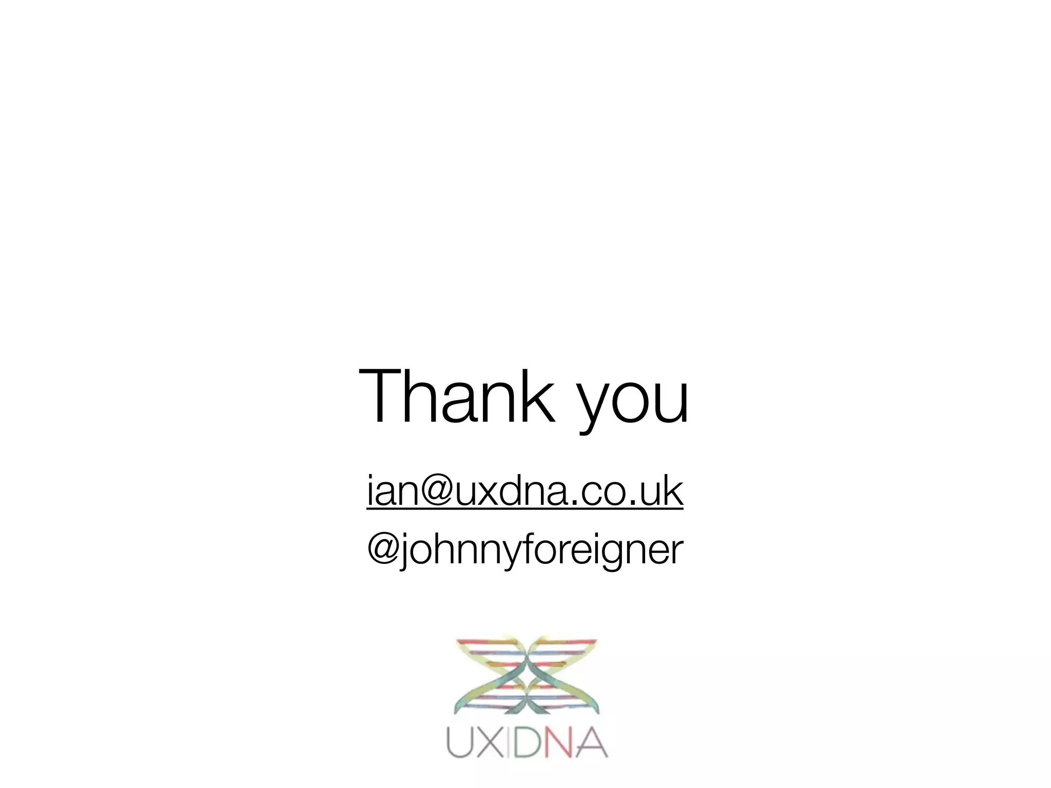 Thank you
ian@uxdna.co.uk
@johnnyforeigner
 