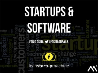Startups &
 Software
Fabio Akita   @akitaonrails
 