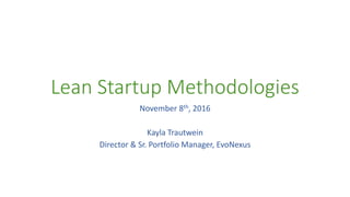 Lean Startup Methodologies
November 8th, 2016
Kayla Trautwein
Director & Sr. Portfolio Manager, EvoNexus
 
