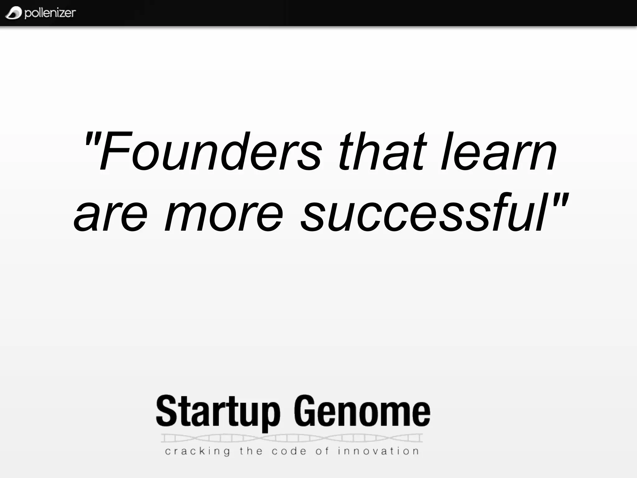 "Founders that learn
are more successful"
 