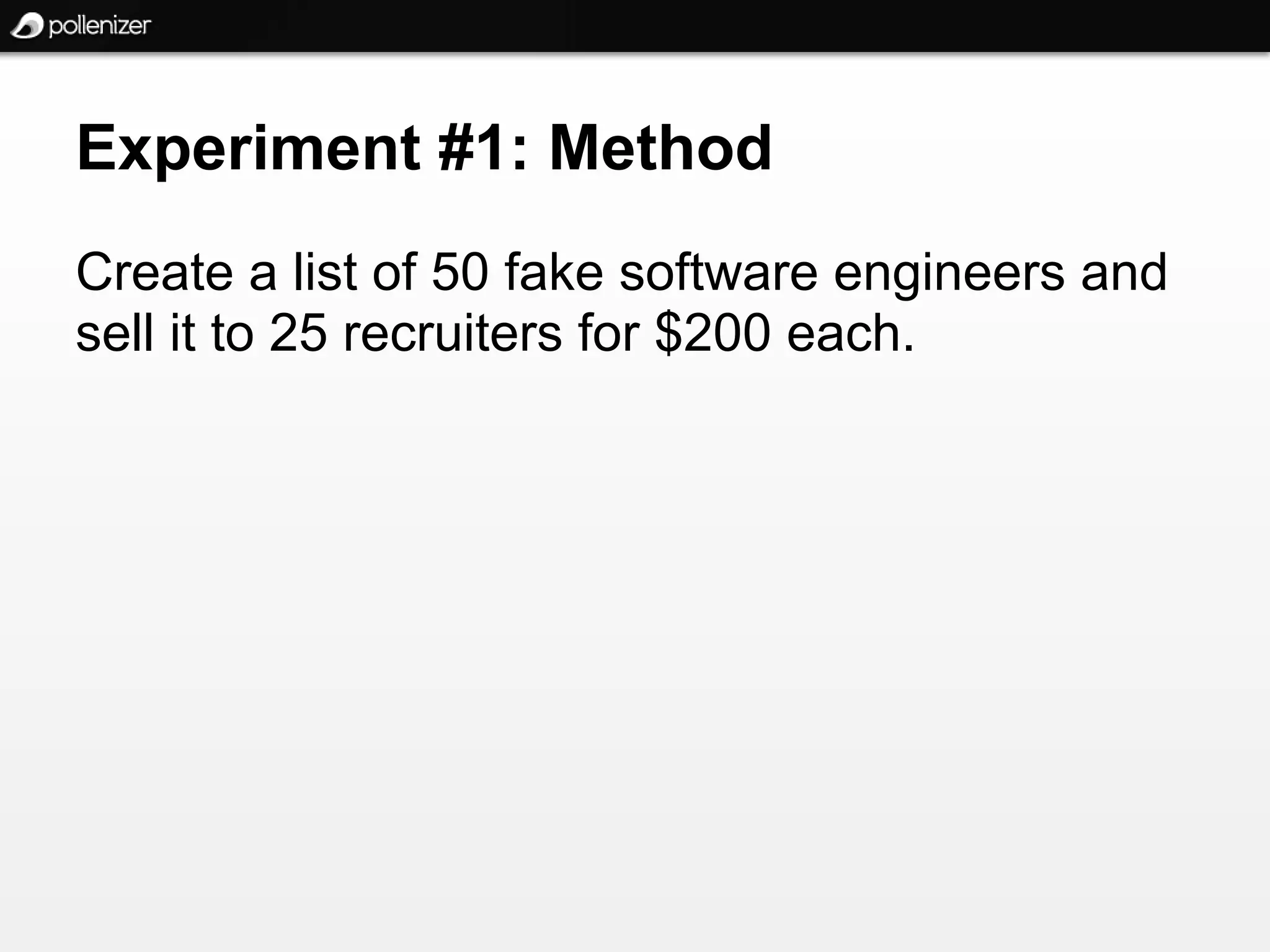 Experiment #1: Method
Create a list of 50 fake software engineers and
sell it to 25 recruiters for $200 each.
 