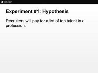 Experiment #1: Hypothesis
Recruiters will pay for a list of top talent in a
profession.
 