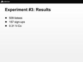 Experiment #3: Results
● 509 listees
● 157 sign-ups
● 0.31 V-Co
 