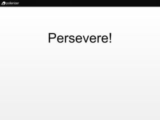 Persevere!
 