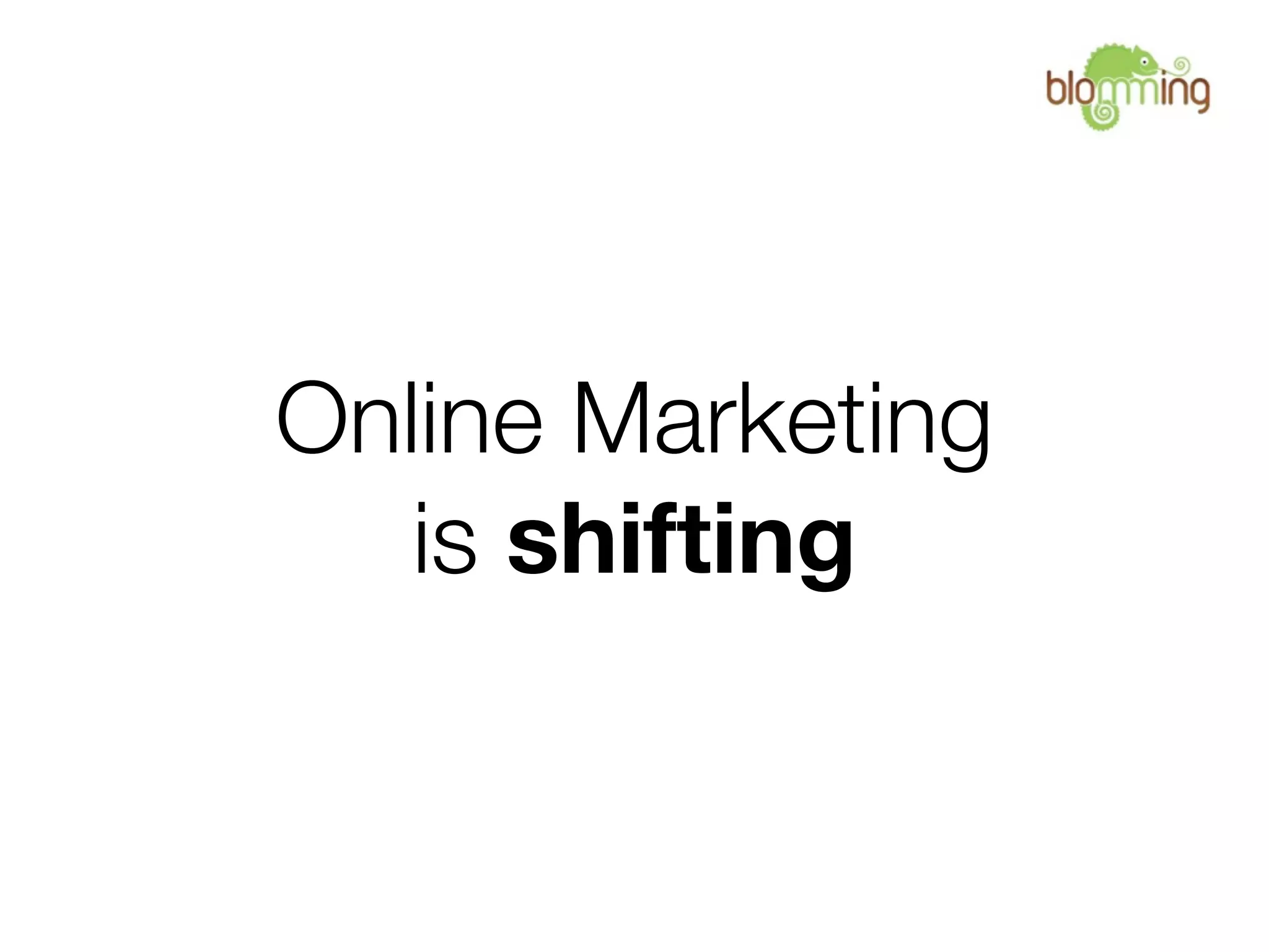 Online Marketing
   is shifting
 