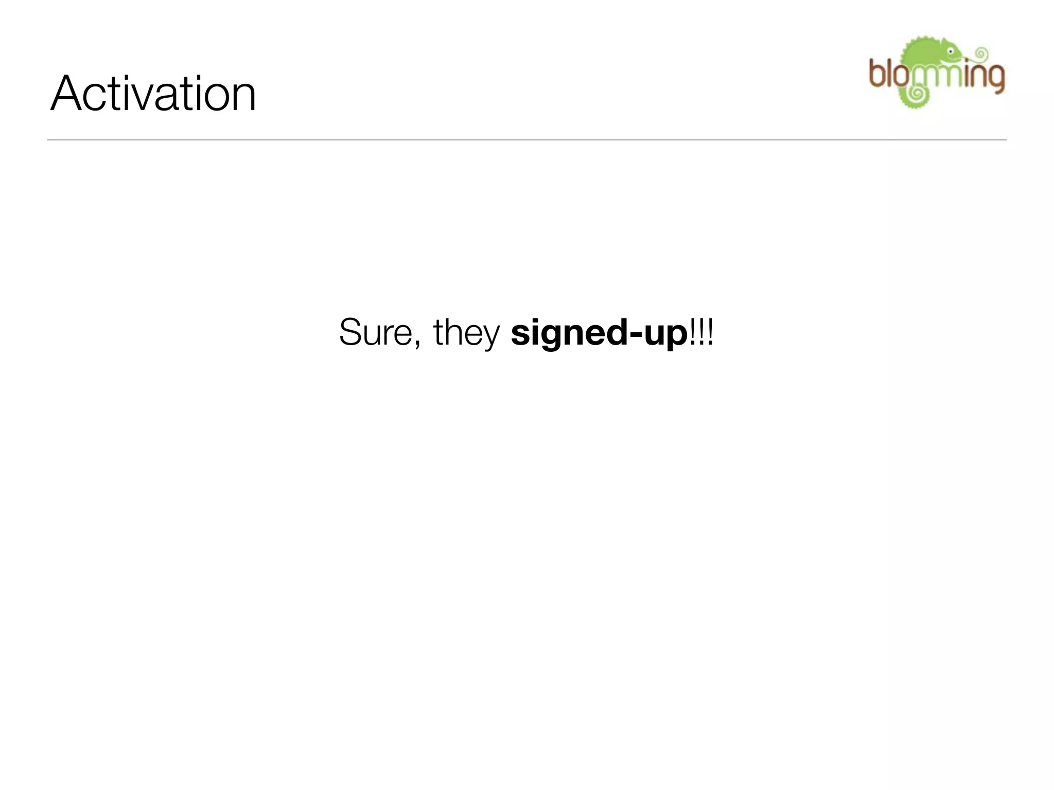 Activation



             Sure, they signed-up!!!
 