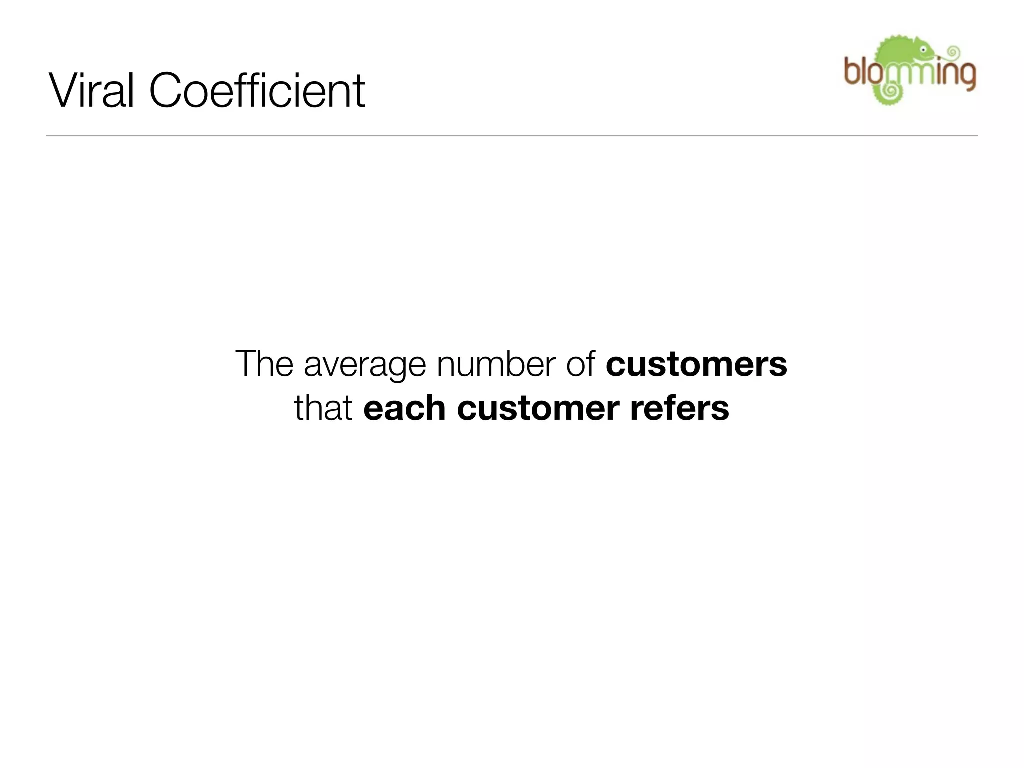 Viral Coefﬁcient




         The average number of customers
            that each customer refers
 