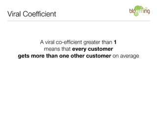 Viral Coefﬁcient


          A viral co-efﬁcient greater than 1
            means that every customer
   gets more than on...