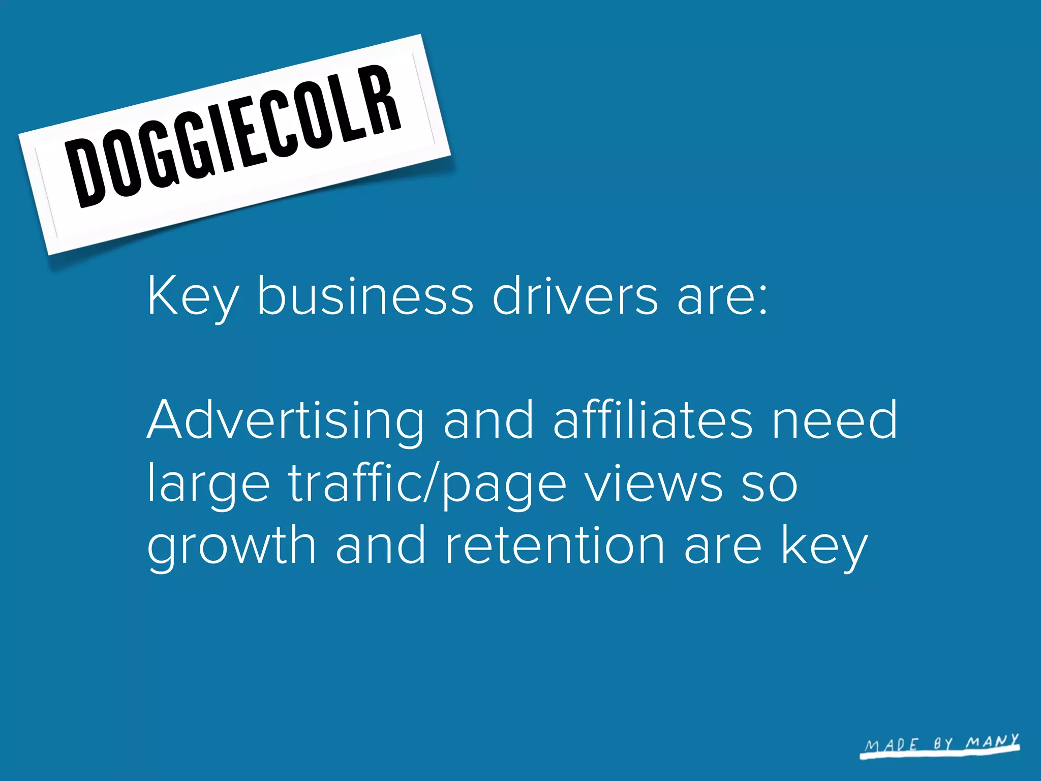 G GIE CO LR
DO
 Key business drivers are:

 Advertising and aﬃliates need
 large traﬃc/page views so
 growth and retention are key
 