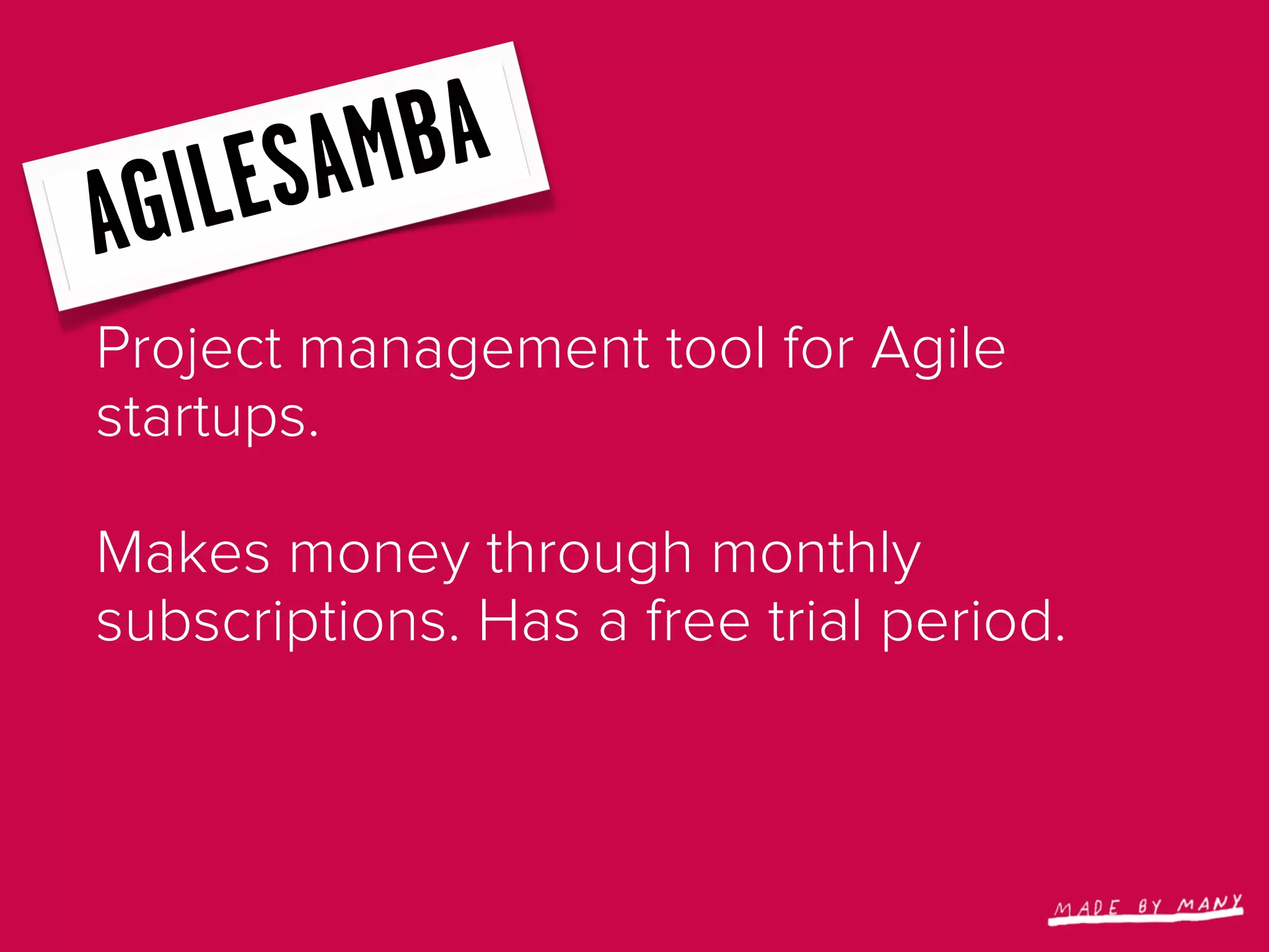IL ES AM BA
AG
Project management tool for Agile
startups.

Makes money through monthly
subscriptions. Has a free trial period.
 