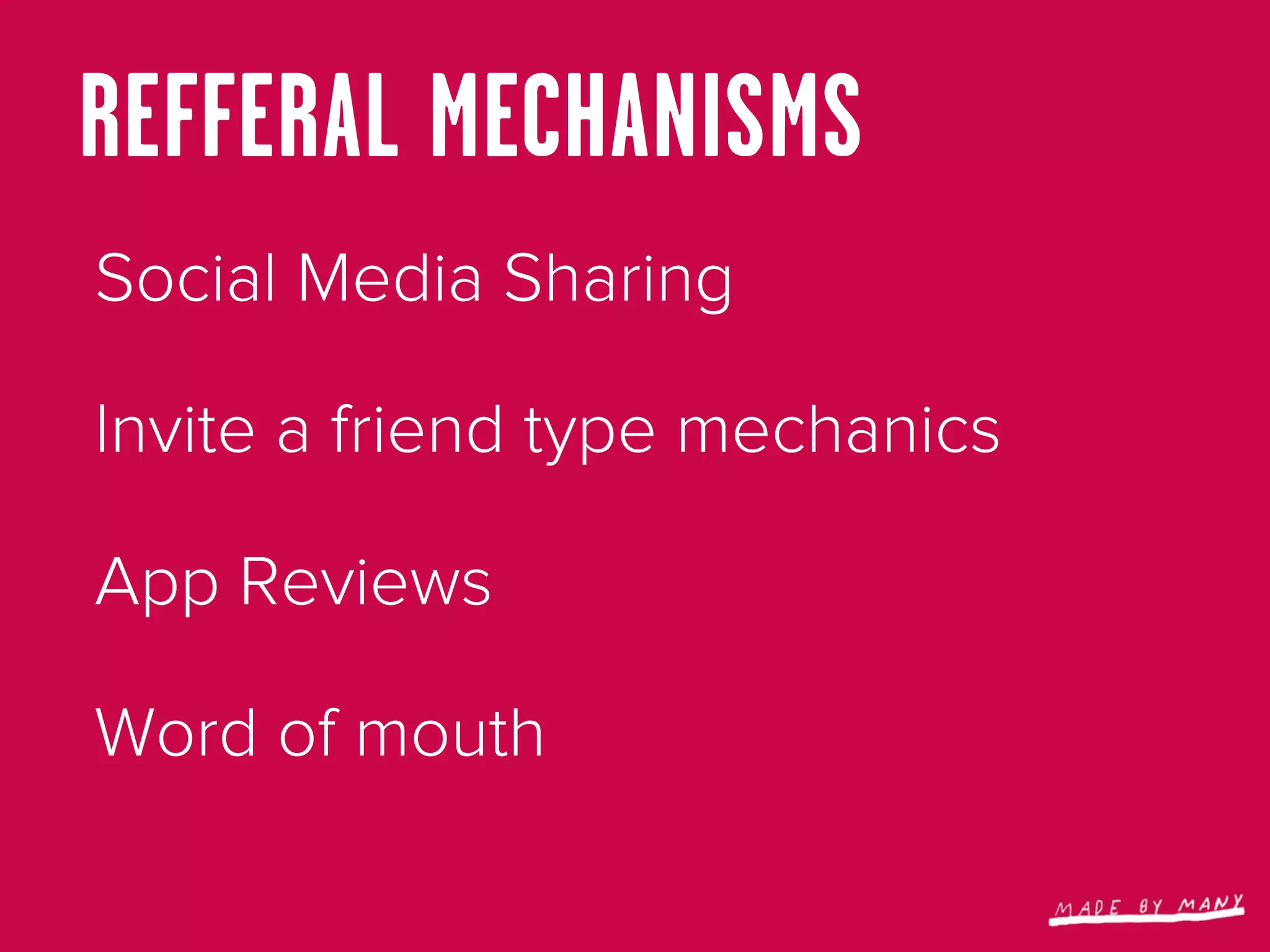 REFFERAL MECHANISMS
Social Media Sharing

Invite a friend type mechanics

App Reviews

Word of mouth
 