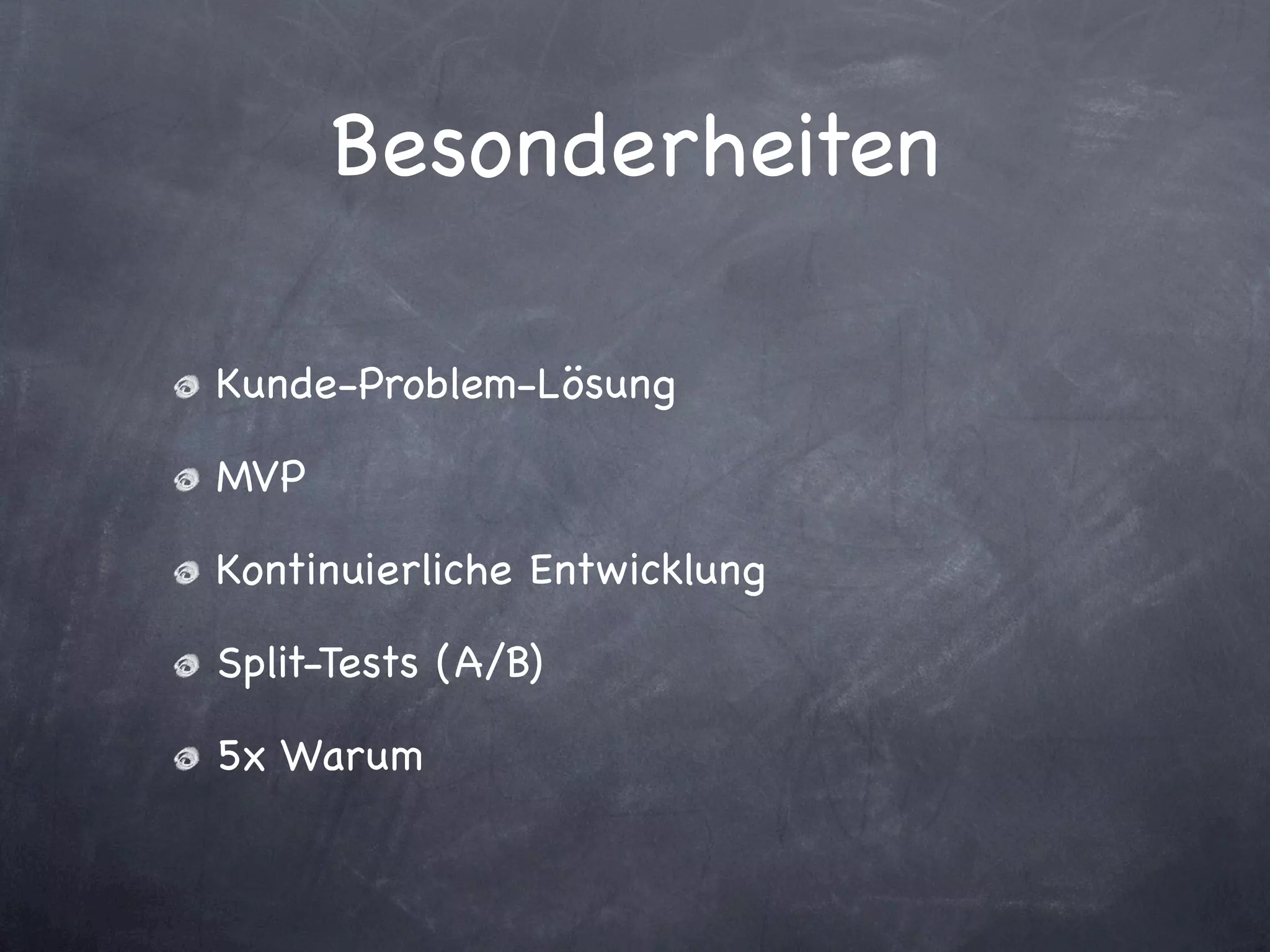 Besonderheiten

Kunde-Problem-Lösung

MVP

Kontinuierliche Entwicklung

Split-Tests (A/B)

5x Warum
 