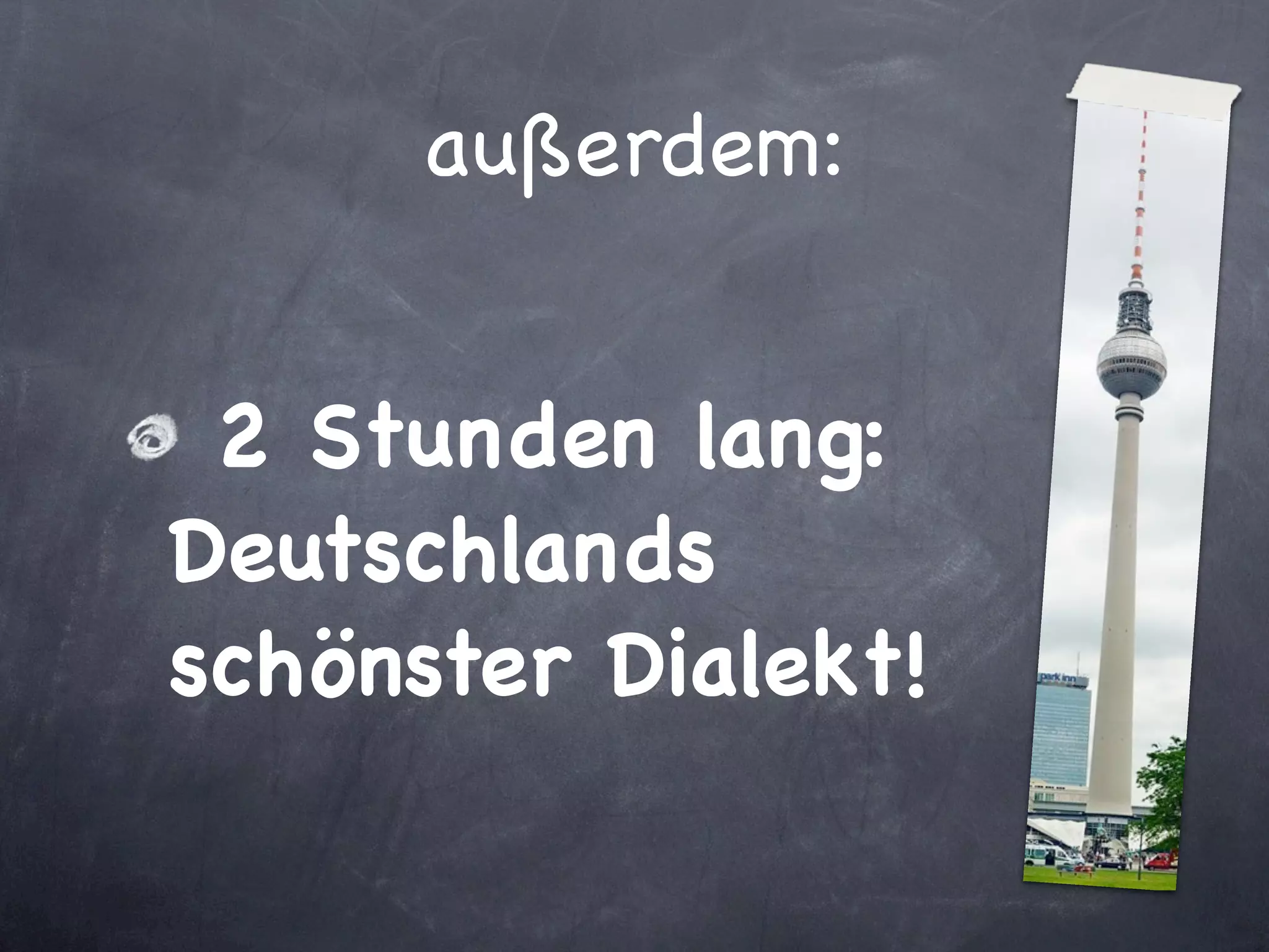 außerdem:


 2 Stunden lang:
Deutschlands
schönster Dialekt!
 