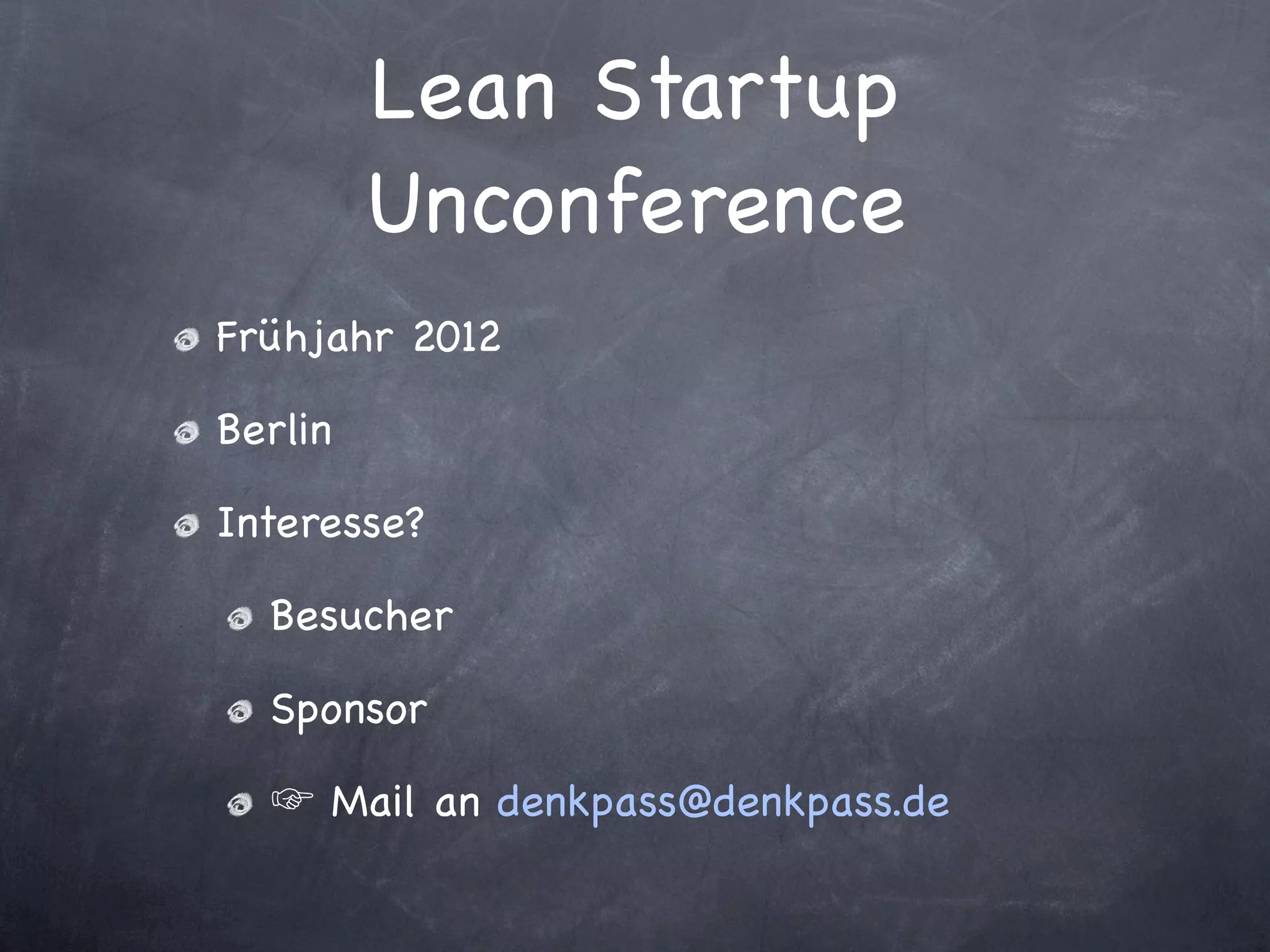 Lean Startup
         Unconference
Frühjahr 2012

Berlin

Interesse?

  Besucher

  Sponsor

     Mail an denkpass@denkpass.de
 