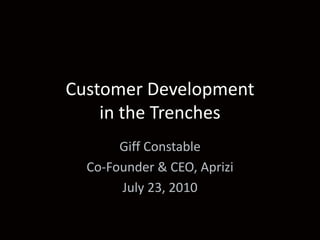 Customer Development in the Trenches Giff Constable Co-Founder & CEO, Aprizi July 23, 2010 