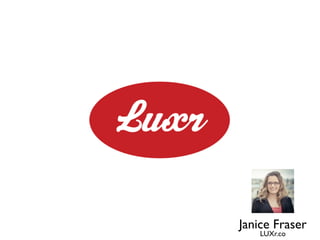 Janice Fraser
    LUXr.co
 