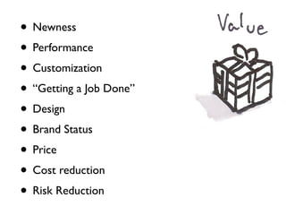 • Newness
• Performance
• Customization
• “Getting a Job Done”
• Design
• Brand Status
• Price
• Cost reduction
• Risk Reduction
 