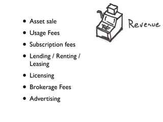 • Asset sale
• Usage Fees
• Subscription fees
• Lending / Renting /
  Leasing
• Licensing
• Brokerage Fees
• Advertising
 