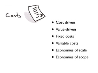 • Cost driven
• Value-driven
• Fixed costs
• Variable costs
• Economies of scale
• Economies of scope
 