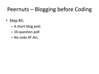 Peernuts – Blogging before Coding
• Step #1:
– A short blog post
– 10-question poll
– No code AT ALL
 