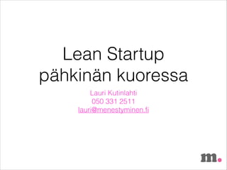 Lean Startup
pähkinän kuoressa
Lauri Kutinlahti
050 331 2511
lauri@menestyminen.ﬁ
 