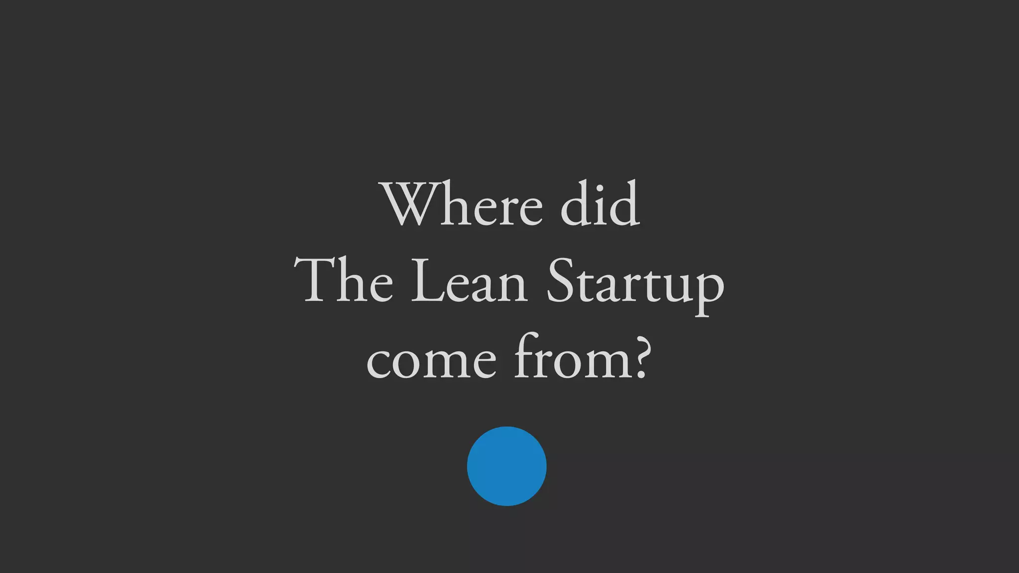 Where did  
The Lean Startup 
come from?
 