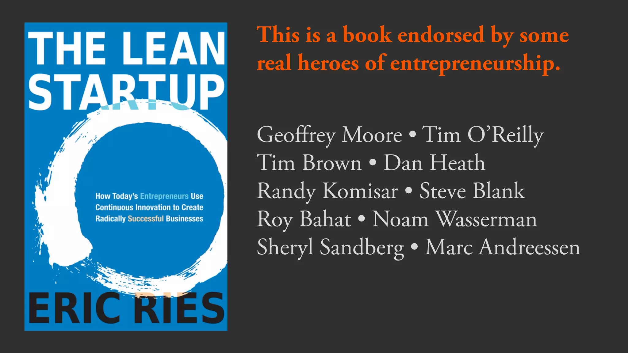 This is a book endorsed by some
real heroes of entrepreneurship.
Geoffrey Moore • Tim O’Reilly 
Tim Brown • Dan Heath 
Randy Komisar • Steve Blank 
Roy Bahat • Noam Wasserman 
Sheryl Sandberg • Marc Andreessen
 