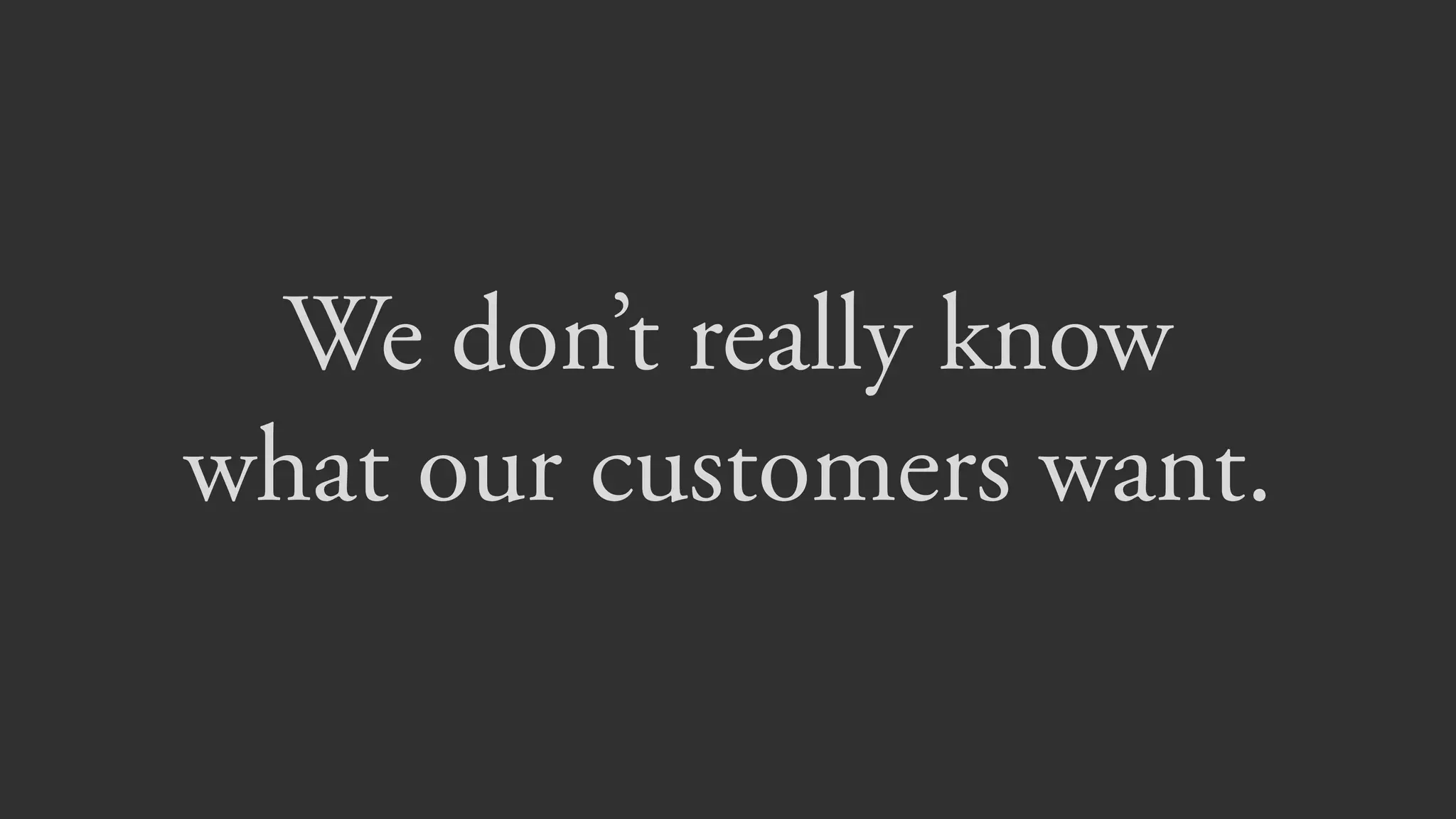 Test central assumption
Learn from real customers
Keep the team moving fast*
1
Objectives for the MVP
2
3
* Going slow is expensive and increases risk
 