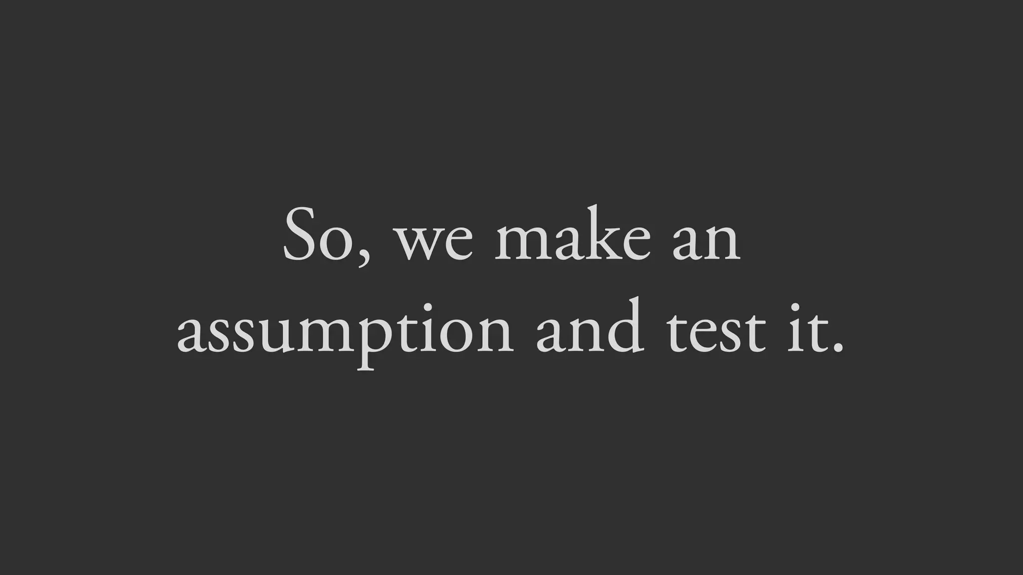 “Not building to build,  
building to learn.
– David Bland
* Paraphrased
 