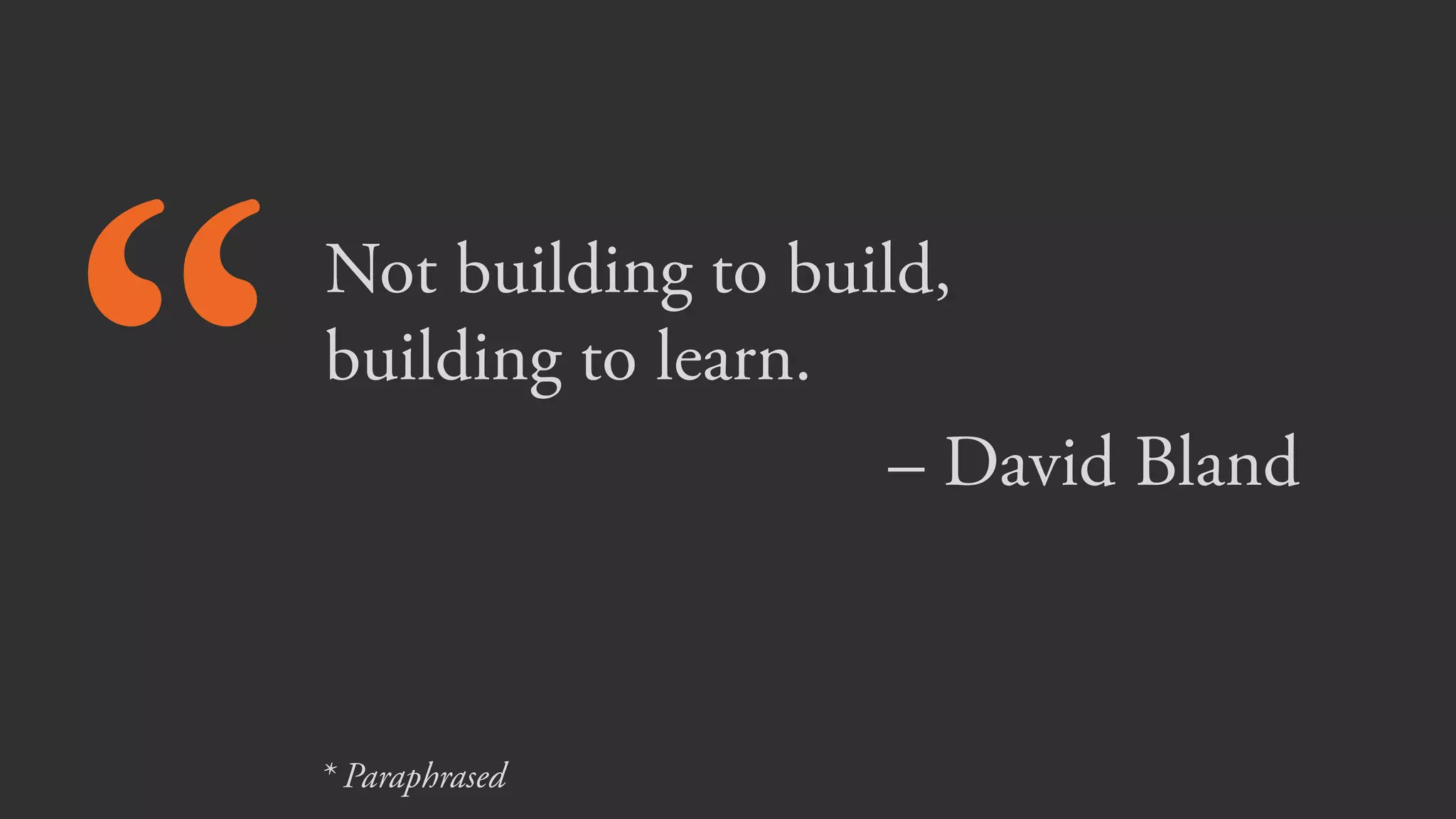 Test it!
Build the simplest thing  
that will test the riskiest,  
most-central assumption.
* An assumption we can test is upgraded to a hypothesis.
 