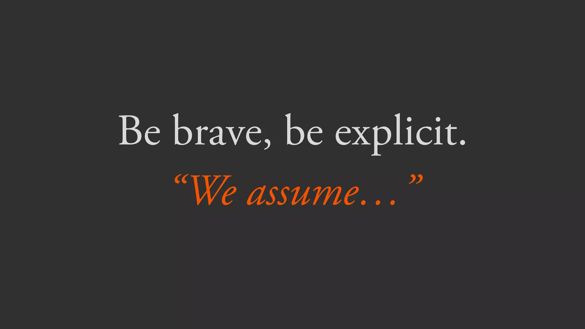 Assumption MVP
Zappos People will buy shoes
over the internet.
Bought shoes retail as
orders came in
Dropbox People will try a new
service to help them sync
files between computers.
Youtube video
Airbed &
Breakfast
People will stay on a
stranger’s air mattress
when hotels are full.
Listed founders’
apartment on simple
website
 