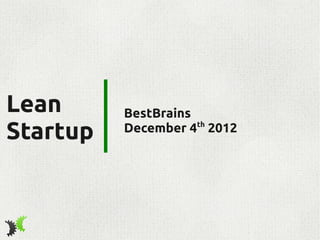 Lean      BestBrains
Startup
                     th
          December 4 2012
 