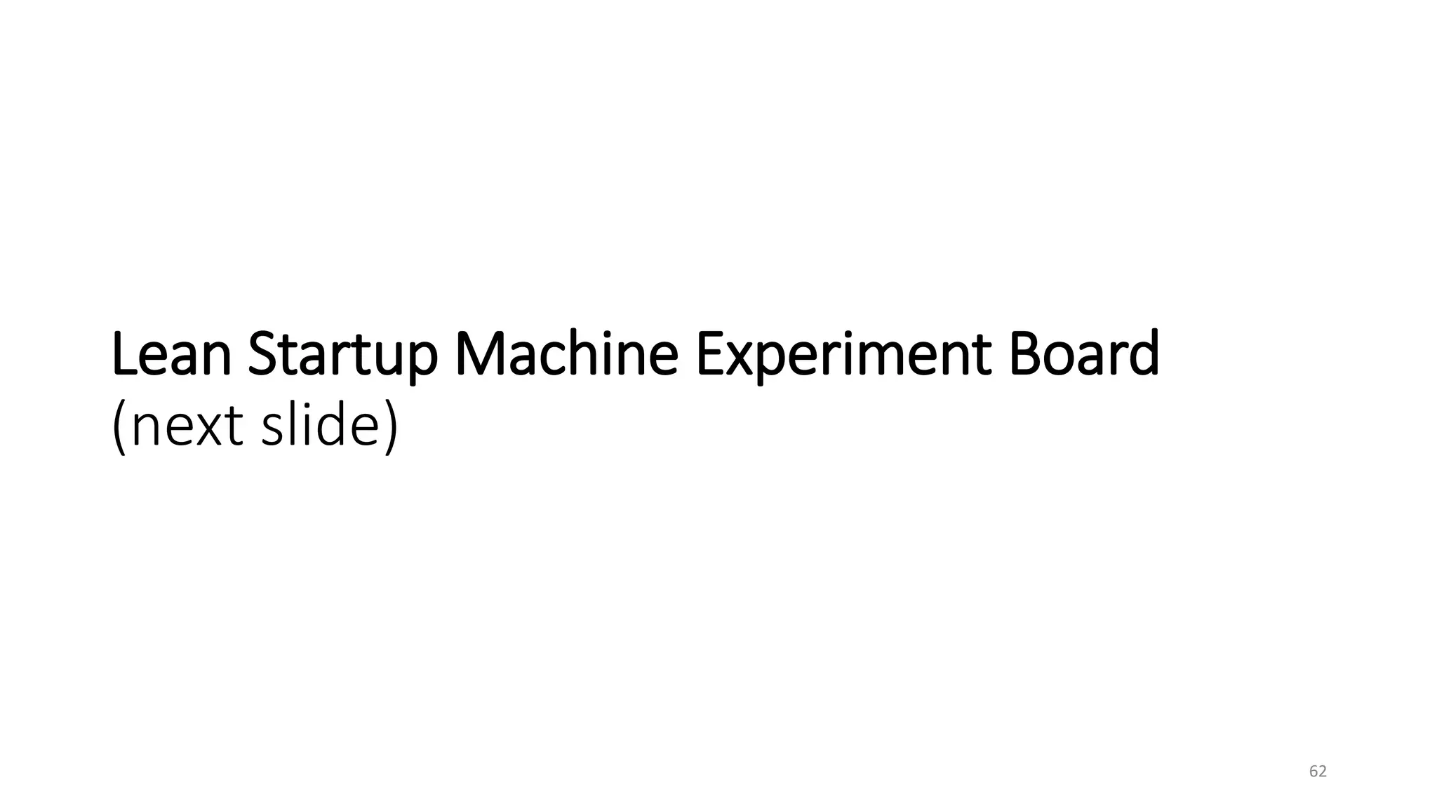 Lean Startup Machine Experiment Board
(next slide)
62
 